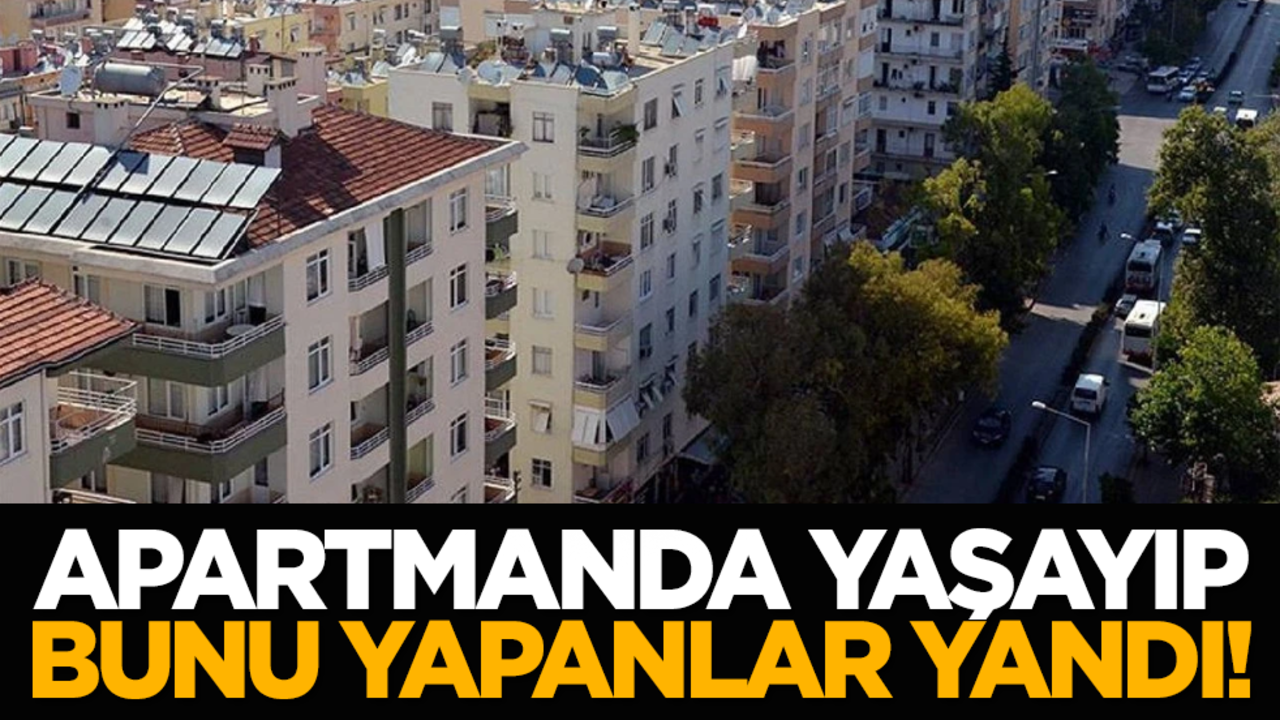 Apartmanda yaşayıp bunu yapanlar yandı!