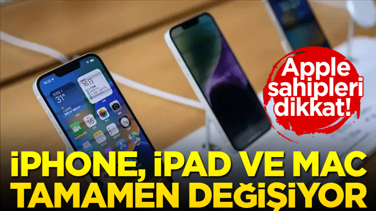 Apple sahipleri dikkat! iPhone, iPad ve Mac tamamen değişiyor