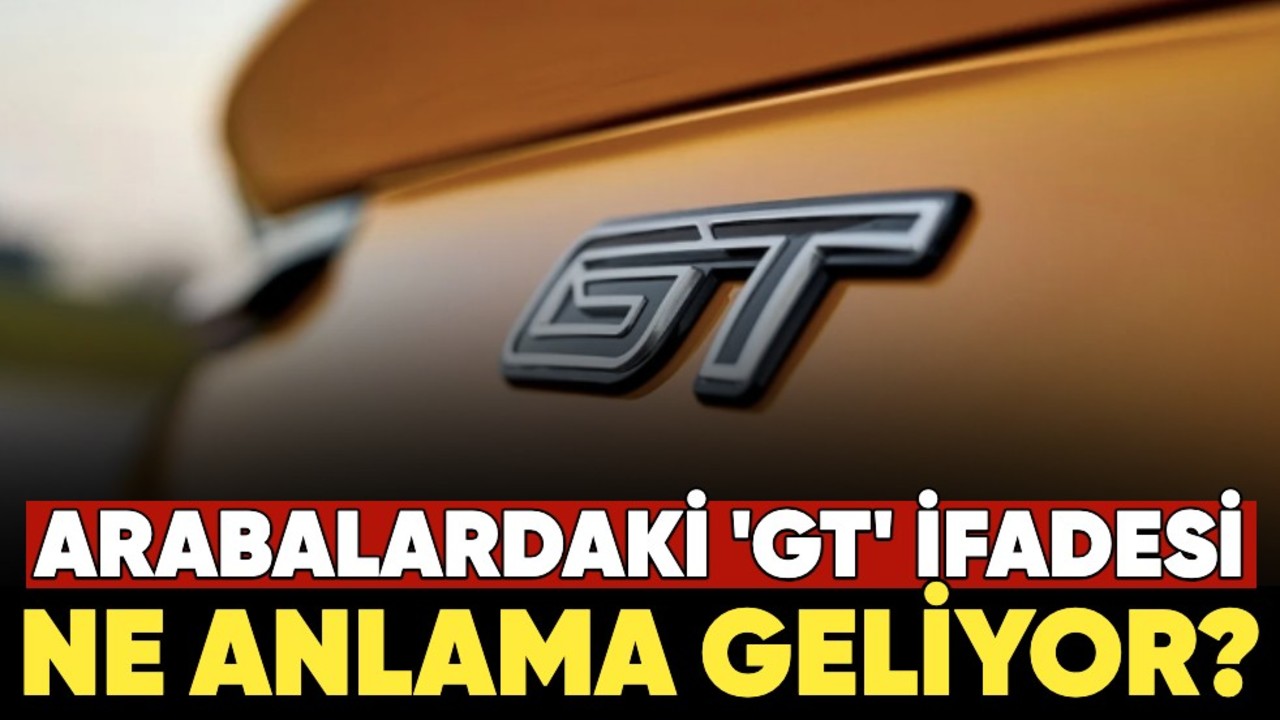 Arabalardaki 'GT' ifadesi ne anlama geliyor?