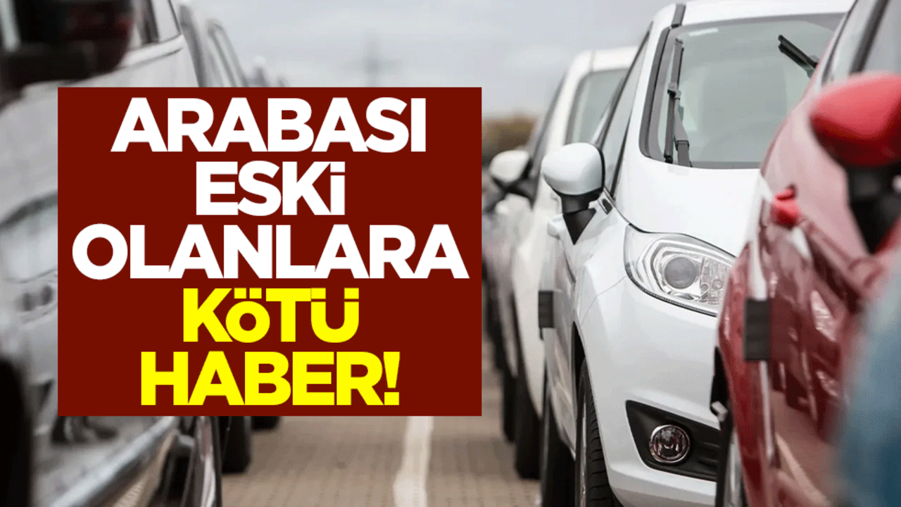 Arabası eski olanlara kötü haber!