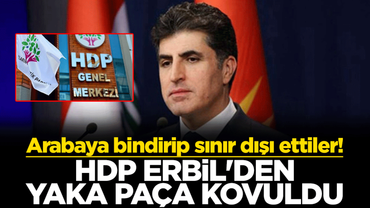 Arabaya bindirip sınır dışı ettiler! HDP Erbil'den yaka paça kovuldu