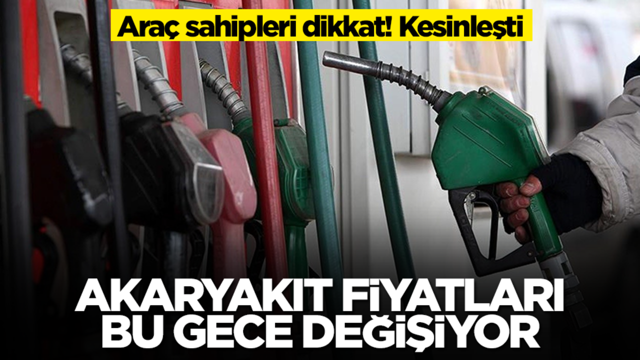 Araç sahipleri dikkat! Kesinleşti, akaryakıt fiyatları bu gece değişiyor
