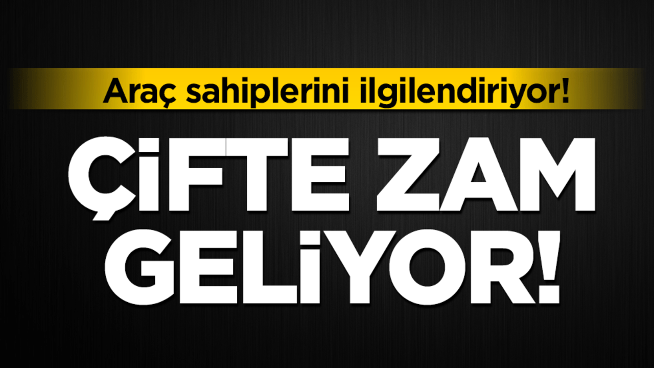 Araç sahiplerini ilgilendiriyor: Çifte zam geliyor!