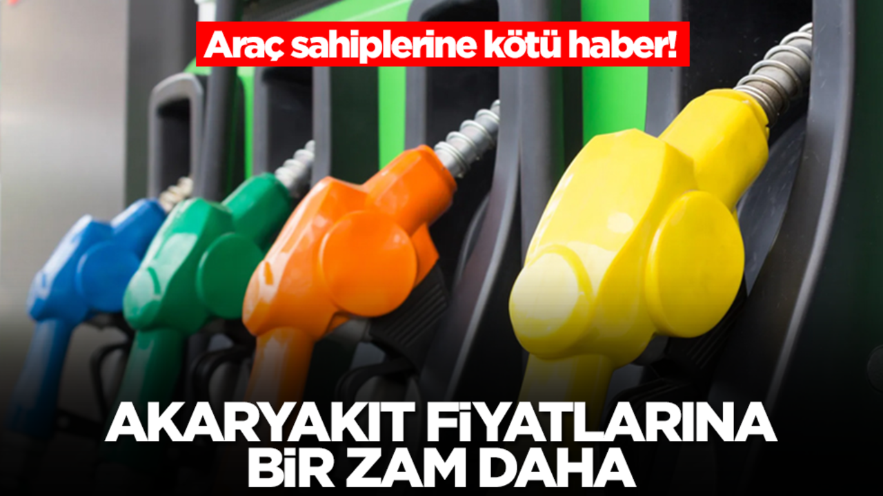 Araç sahiplerine kötü haber! Akaryakıt fiyatlarına bir zam daha
