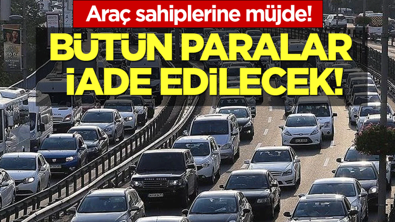 Araç sahiplerine müjde: Bütün paralar iade edilecek!