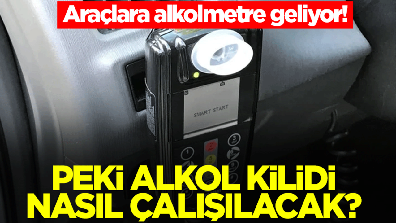 Araçlara alkolmetre geliyor! Peki alkol kilidi nasıl çalışılacak?