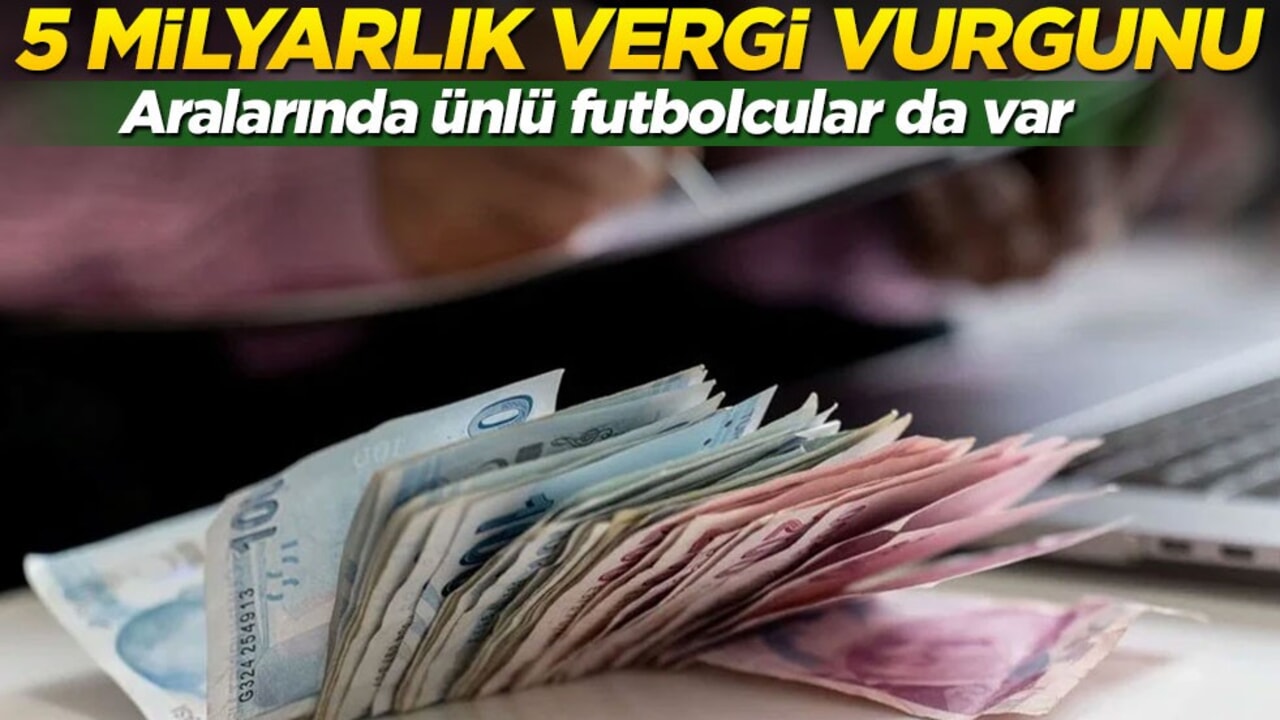 Aralarında ünlü futbolcular da var! 5 milyar liralık vergi kaçırmışlar