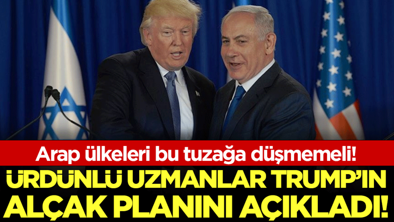 Arap ülkeleri bu tuzağa düşmemeli: Ürdünlü uzmanlar Trump'ın alçak planını açıkladı!
