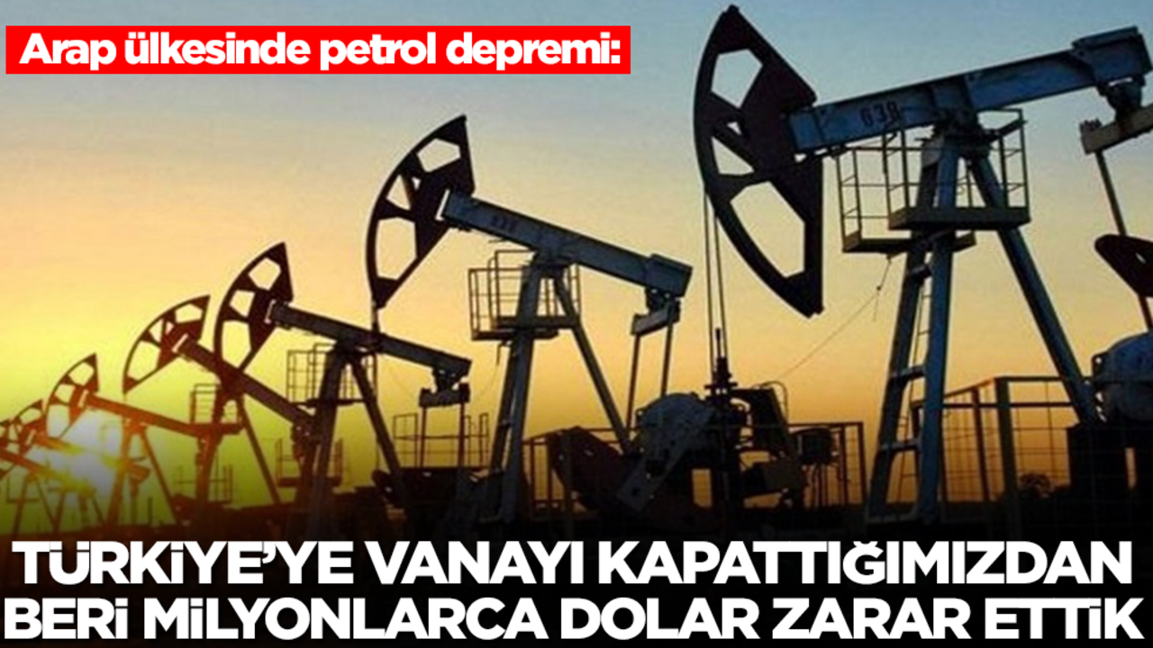 Arap ülkesinde petrol depremi: Türkiye'ye vanayı kapattığımızda beri milyonlarca dolar zarar ettik
