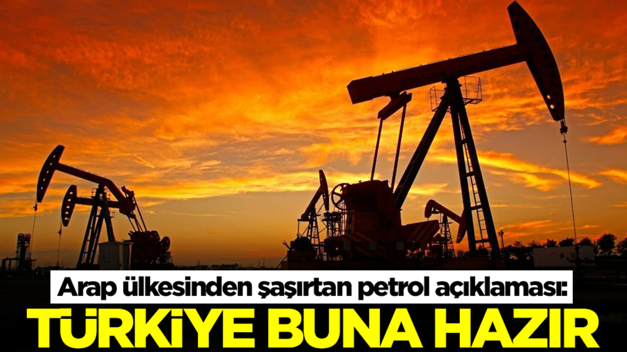 Arap ülkesinden şaşırtan petrol açıklaması: Türkiye buna hazır
