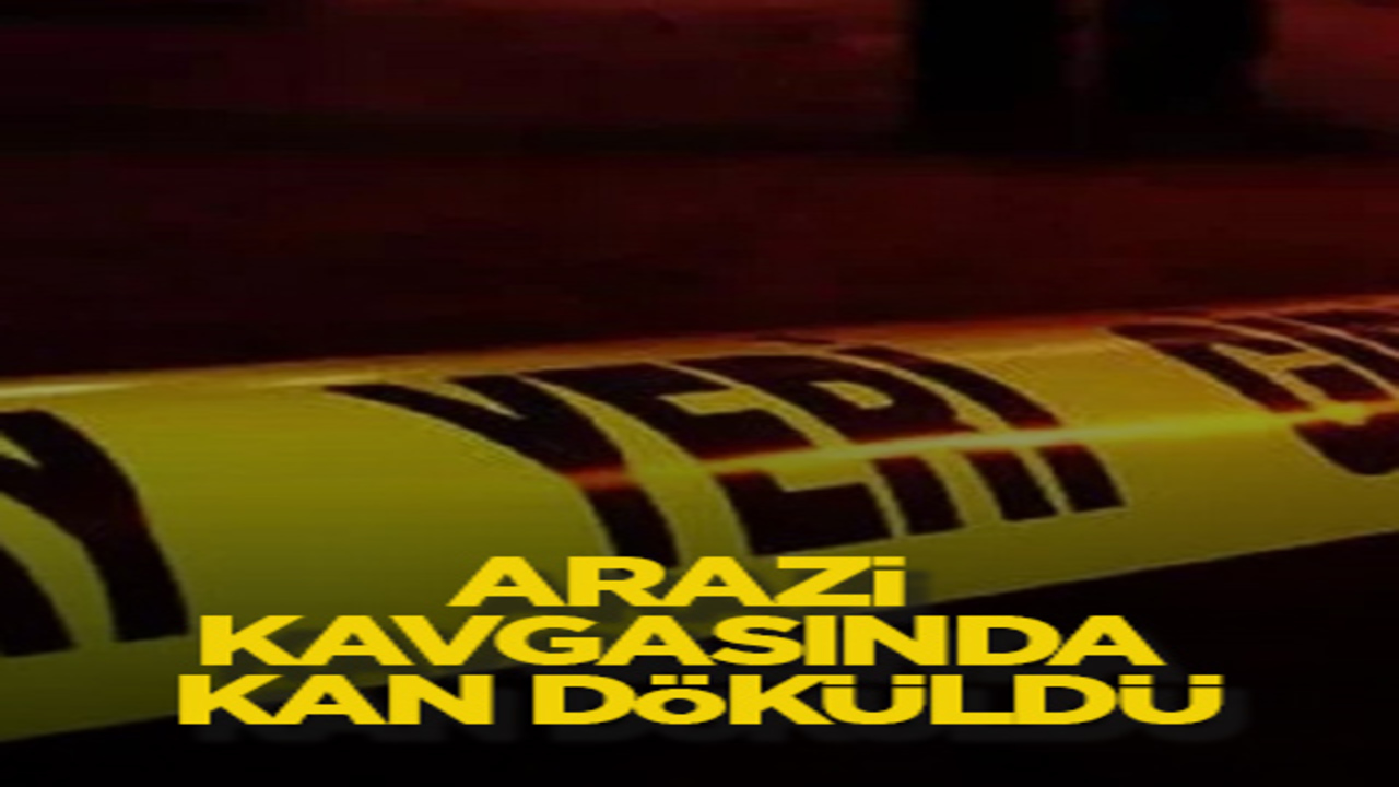 Arazi kavgasında kan döküldü