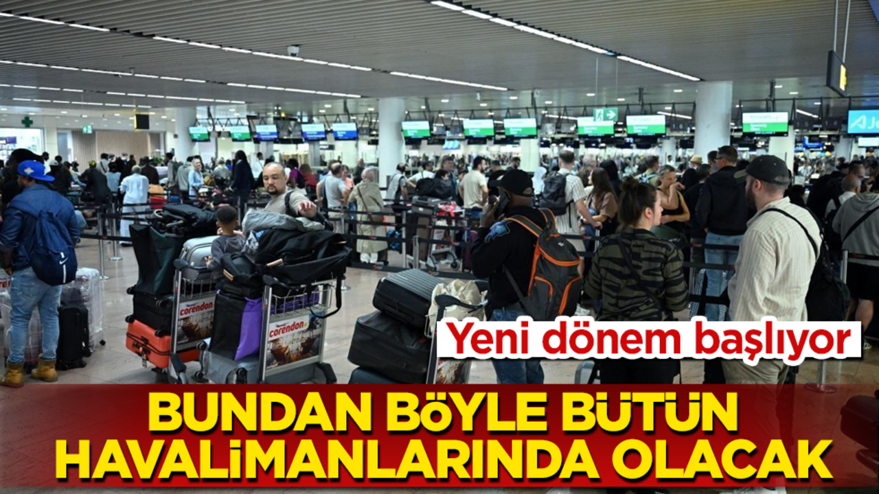 Artık bütün havalimanlarında olacak: Yeni dönem başlıyor