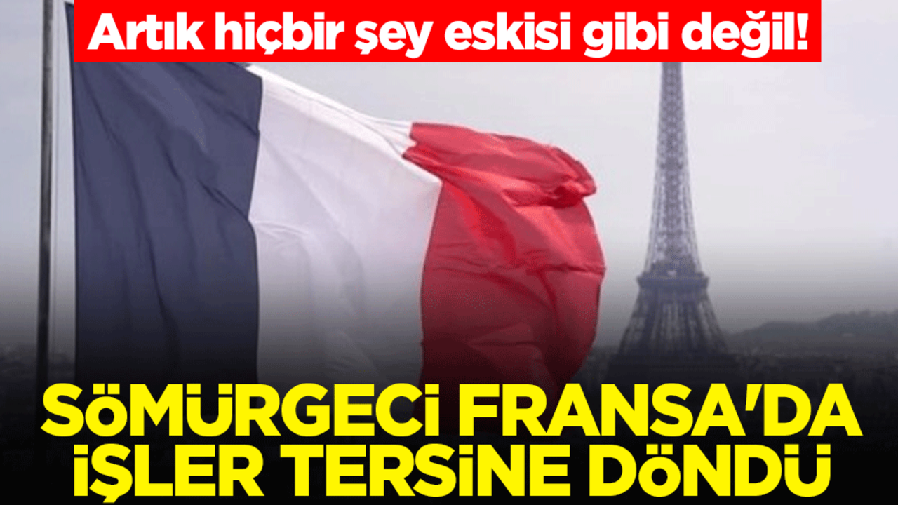 Artık hiçbir şey eskisi gibi değil! Sömürgeci Fransa'da işler tersine döndü