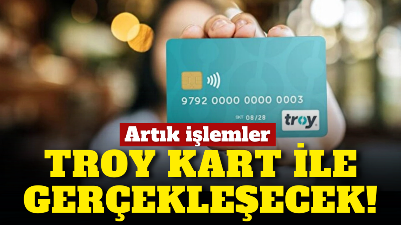 Artık işlemler TROY kart ile gerçekleşecek!