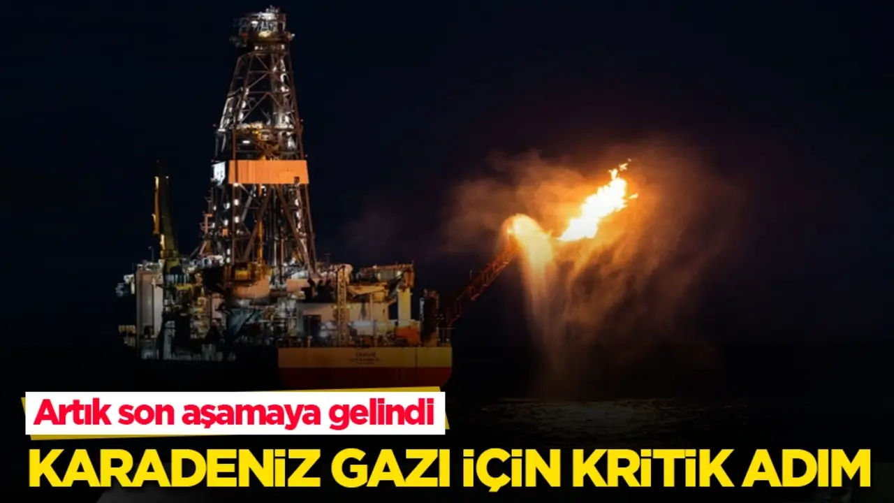Artık son aşamaya gelindi! Karadeniz gazı için kritik adım