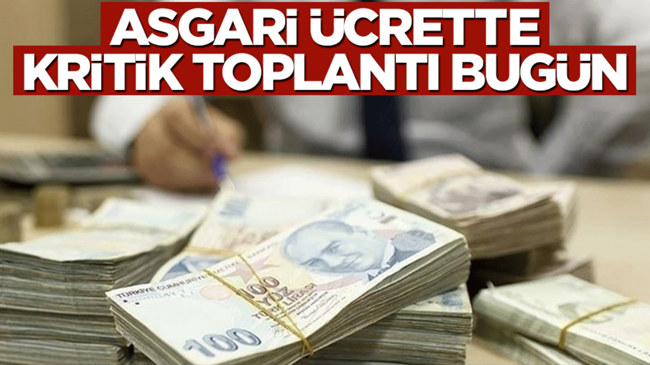 Asgari ücret için kritik toplantı bugün 14:00'te