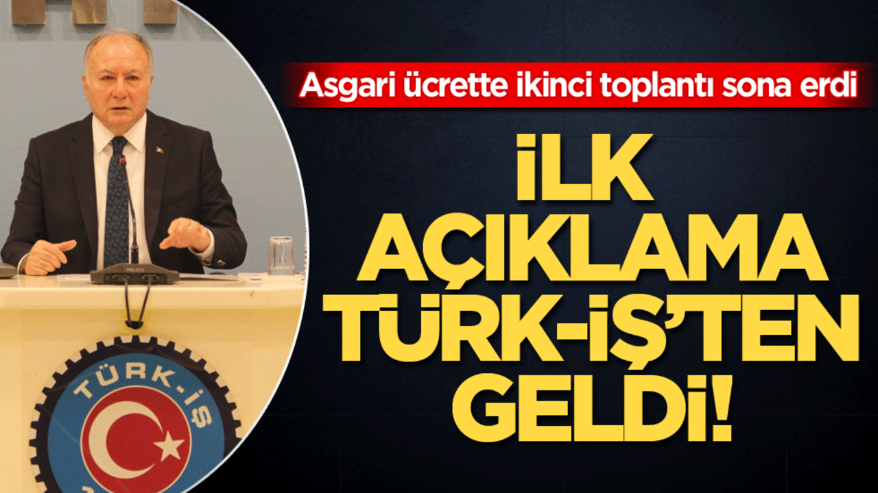Asgari ücrette ikinci toplantı sona erdi! İlk açıklama TÜRK-İŞ'ten geldi