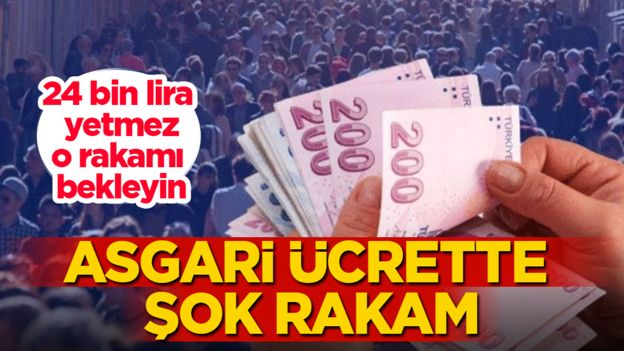 Asgari ücrette şok rakam! 24 bin lira yetmez, o rakamı bekleyin