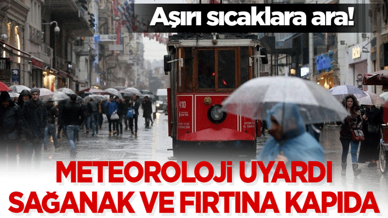 Aşırı sıcaklara ara! Meteoroloji uyardı: sağanak ve fırtına kapıda