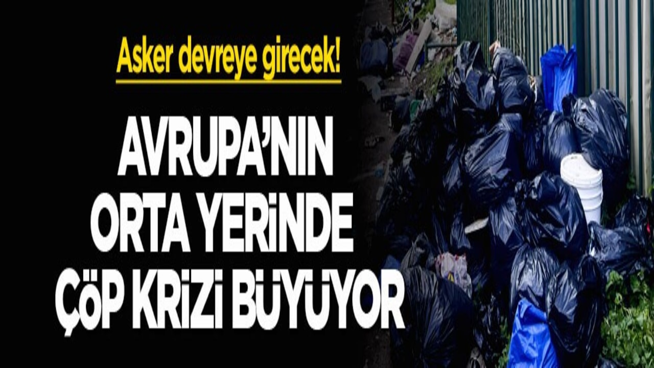Asker devreye girecek! Avrupa’nın orta yerinde çöp krizi büyüyor