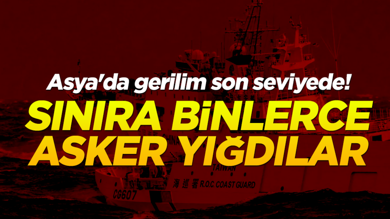 Asya'da gerilim son seviyede! Binlerce asker sınıra konuşlandırıldı
