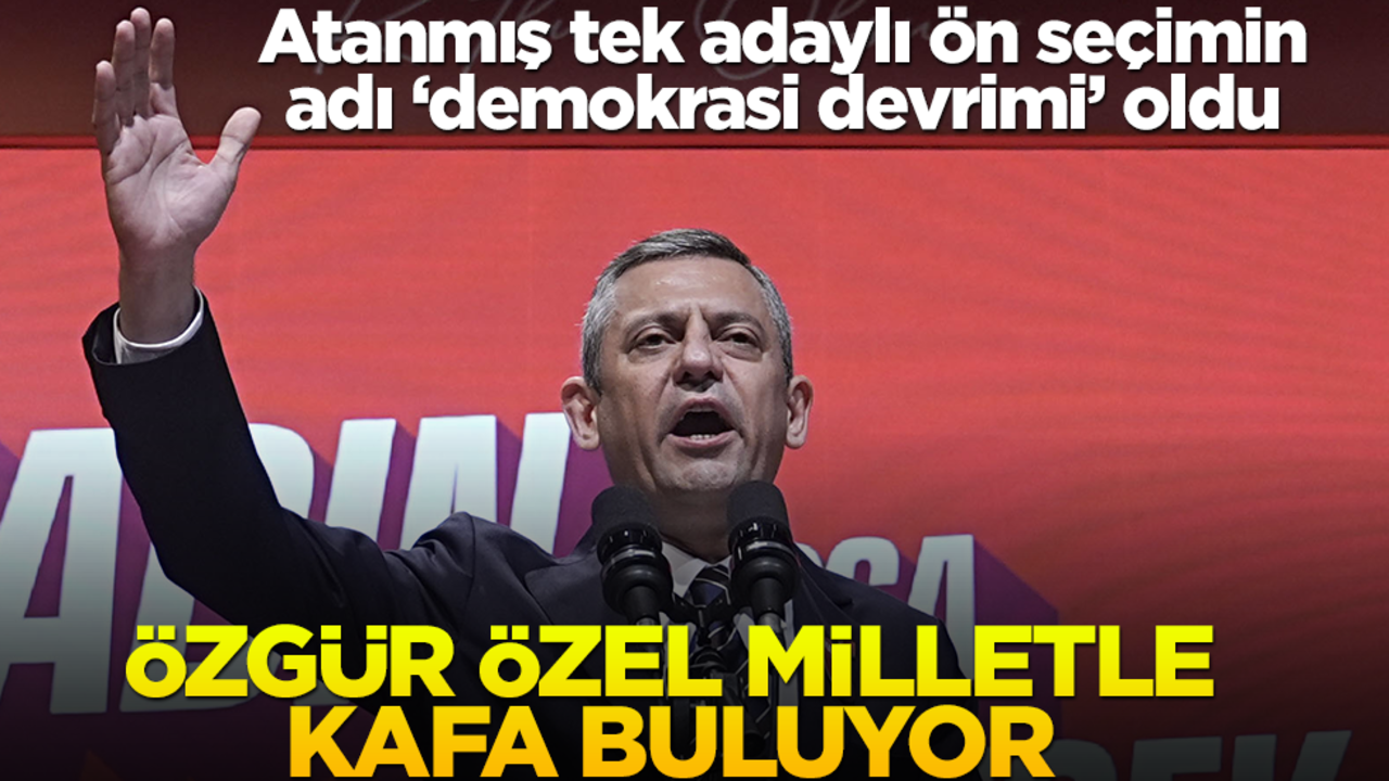 Atanmış tek adaylı ön seçimin adı ‘demokrasi devrimi’ oldu! Özgür Özel milletle kafa buluyor