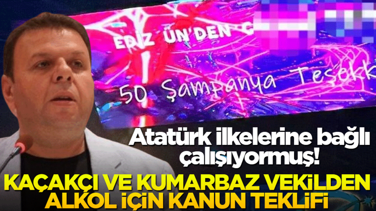 Atatürk ilkelerine bağlı çalışıyormuş! Kaçakçı ve kumarbaz vekilden alkol için kanun teklifi