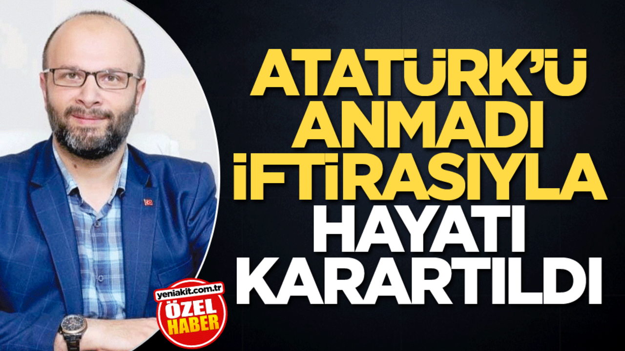 Atatürk’ü anmadı iftirasıyla hayatı karartıldı