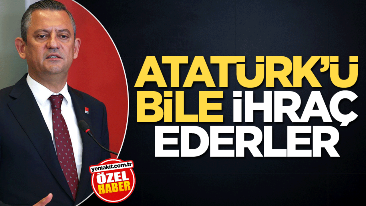 Atatürk’ü bile ihraç ederler