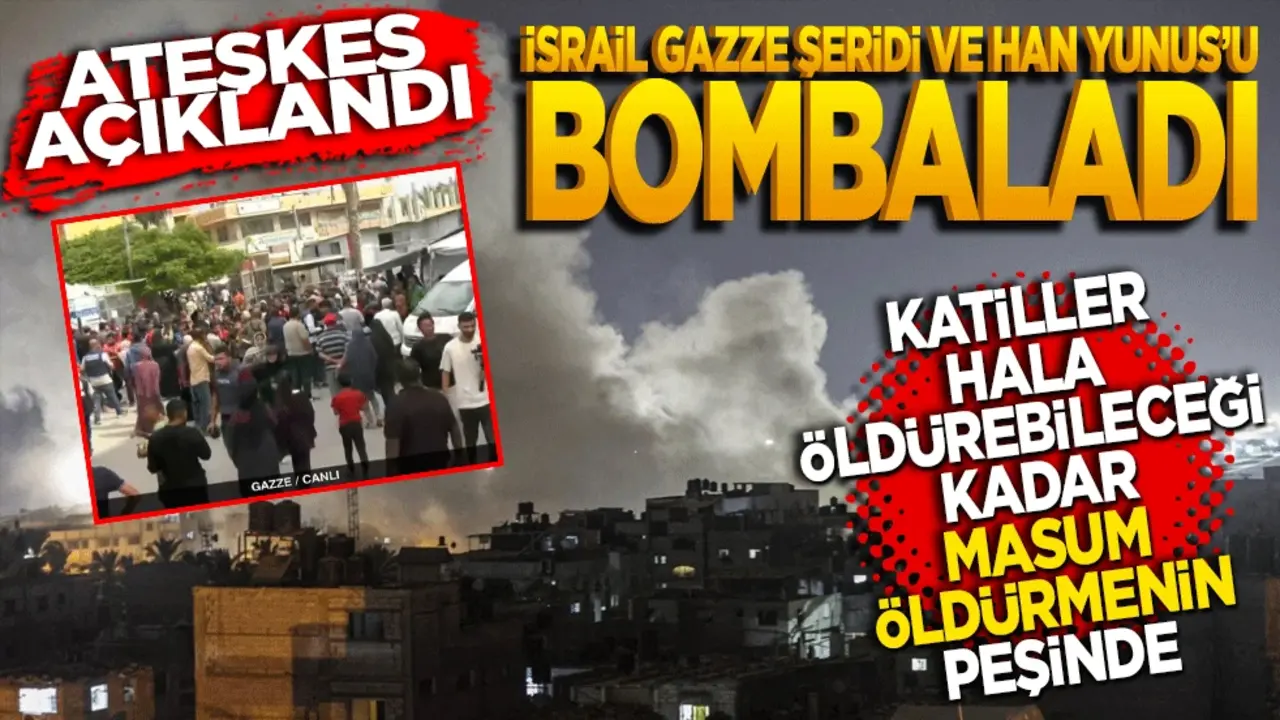 Ateşkes açıklandı; İsrail, Gazze Şehri ve Han Yunus’u bombaladı