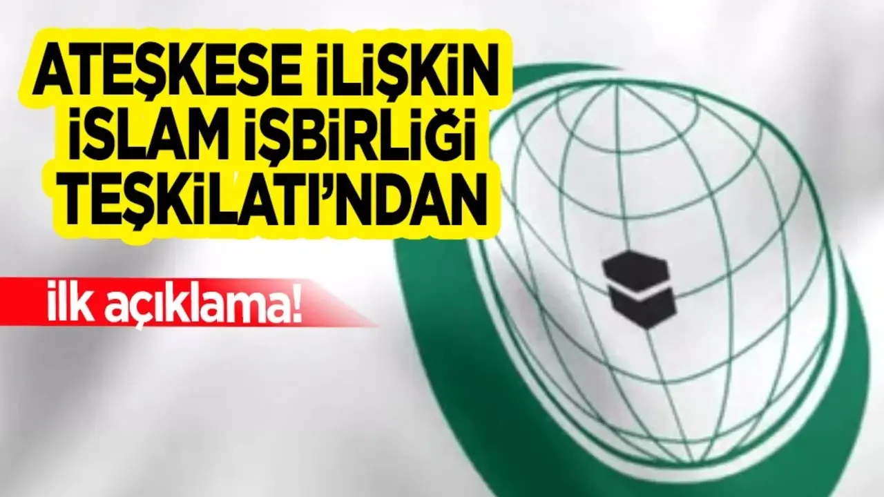 Ateşkese ilişkin ilk açıklama! İİT ateşkes anlaşmasını memnuniyetle karşıladı... Ateşkes kararı