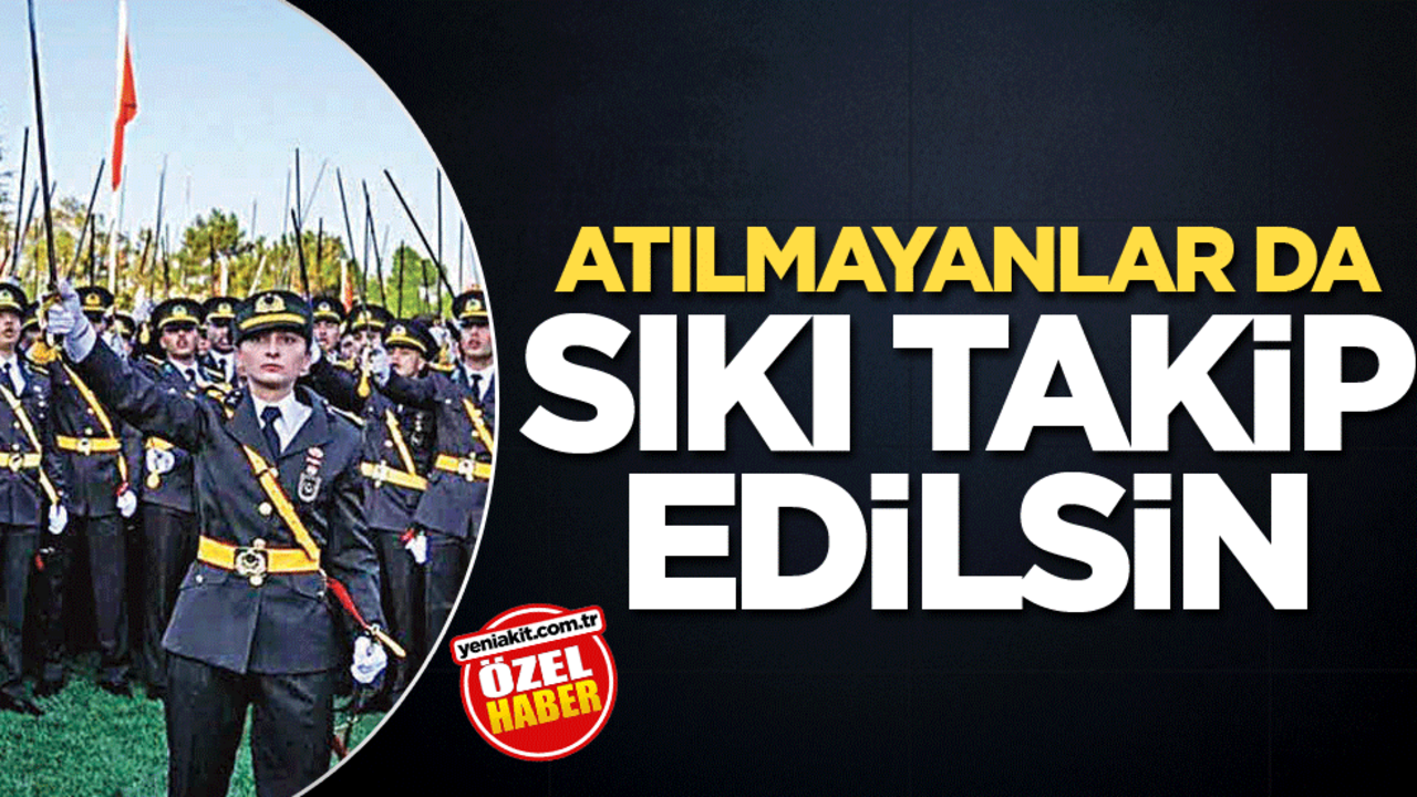 Atılmayanlar da sıkı takip edilsin