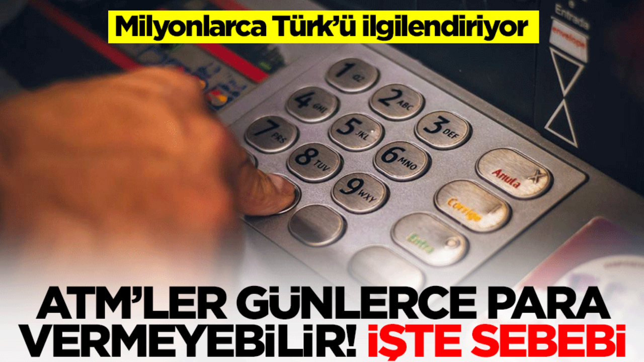 ATM'ler günlerce para vermeyebilir! İşte sebebi