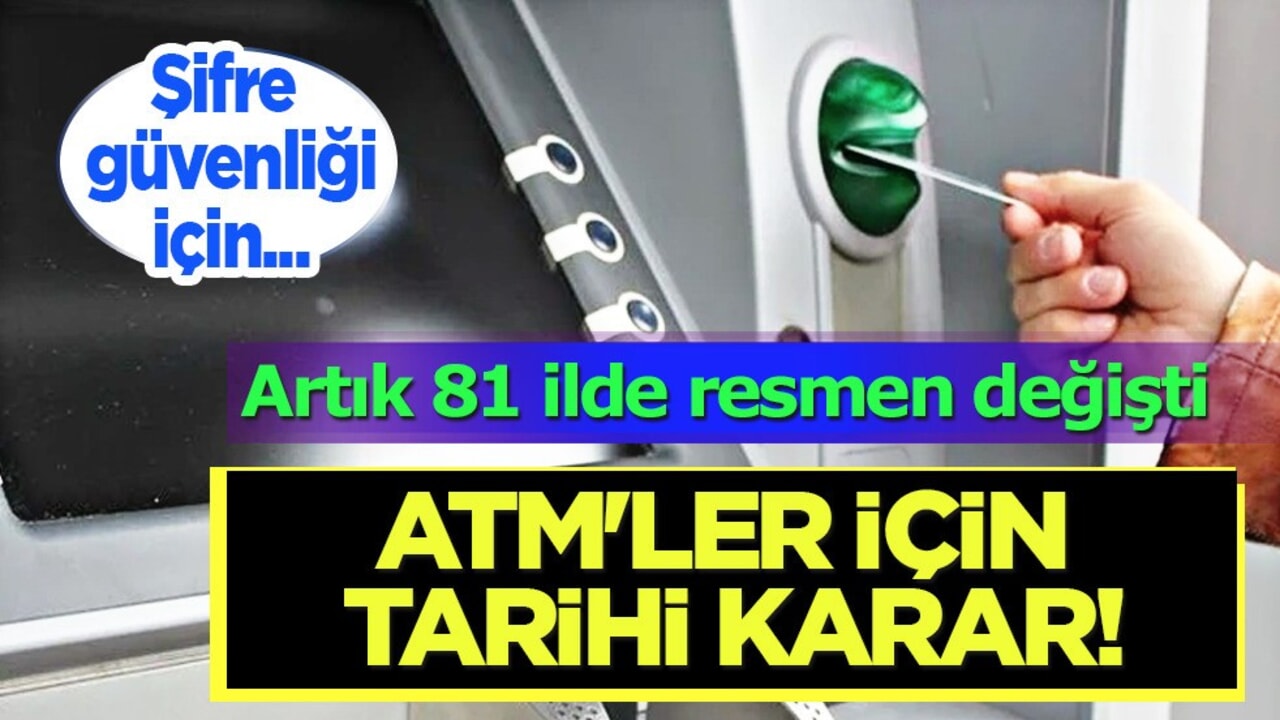 ATM'ler için tarihi karar! Türkiye kararı, yeni dönem geliyor: 81 ilde resmen değişti