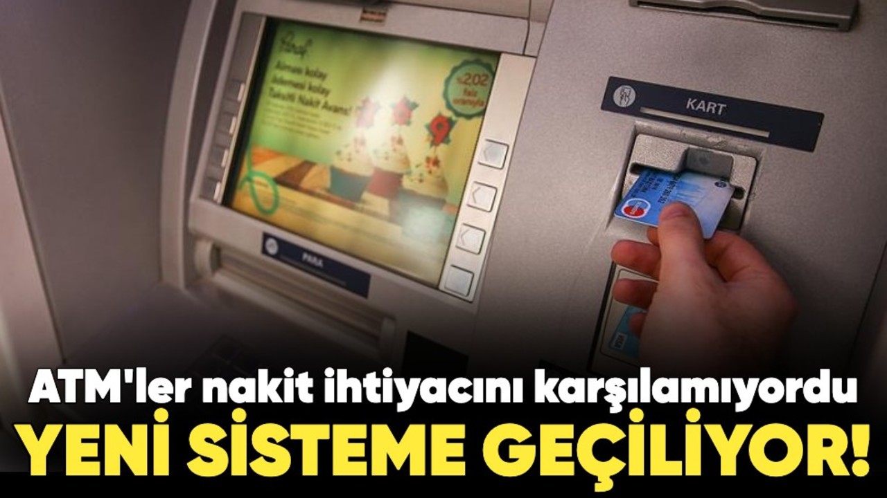 ATM'ler nakit ihtiyacını karşılamıyordu... Yeni sisteme geçiliyor!
