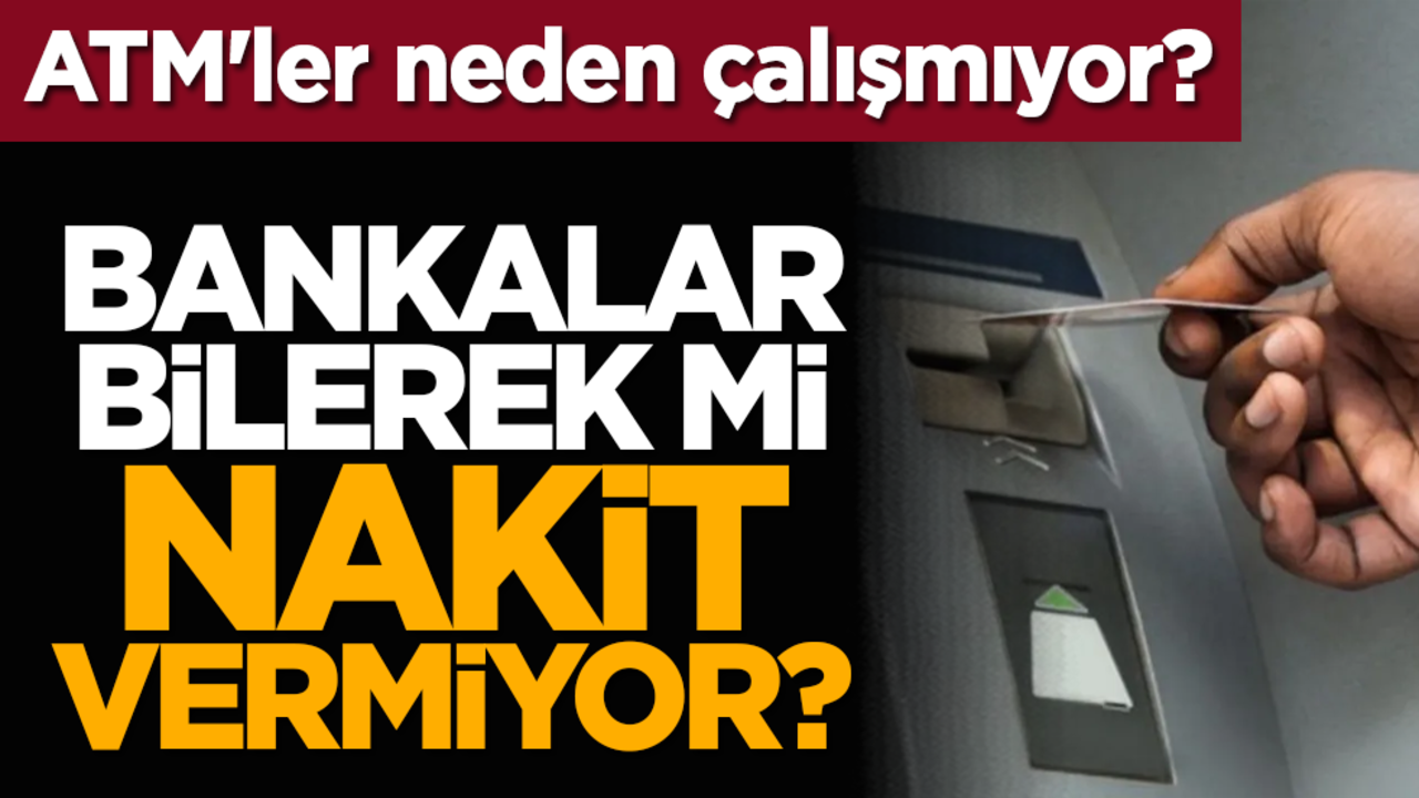 ATM'ler neden çalışmıyor? Bankalar bilerek mi nakit vermiyor?