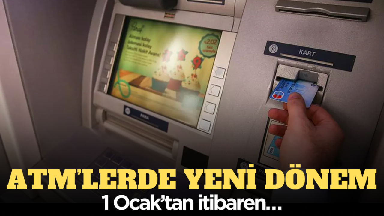 ATM’lerde yeni dönem: 1 Ocak’tan itibaren…
