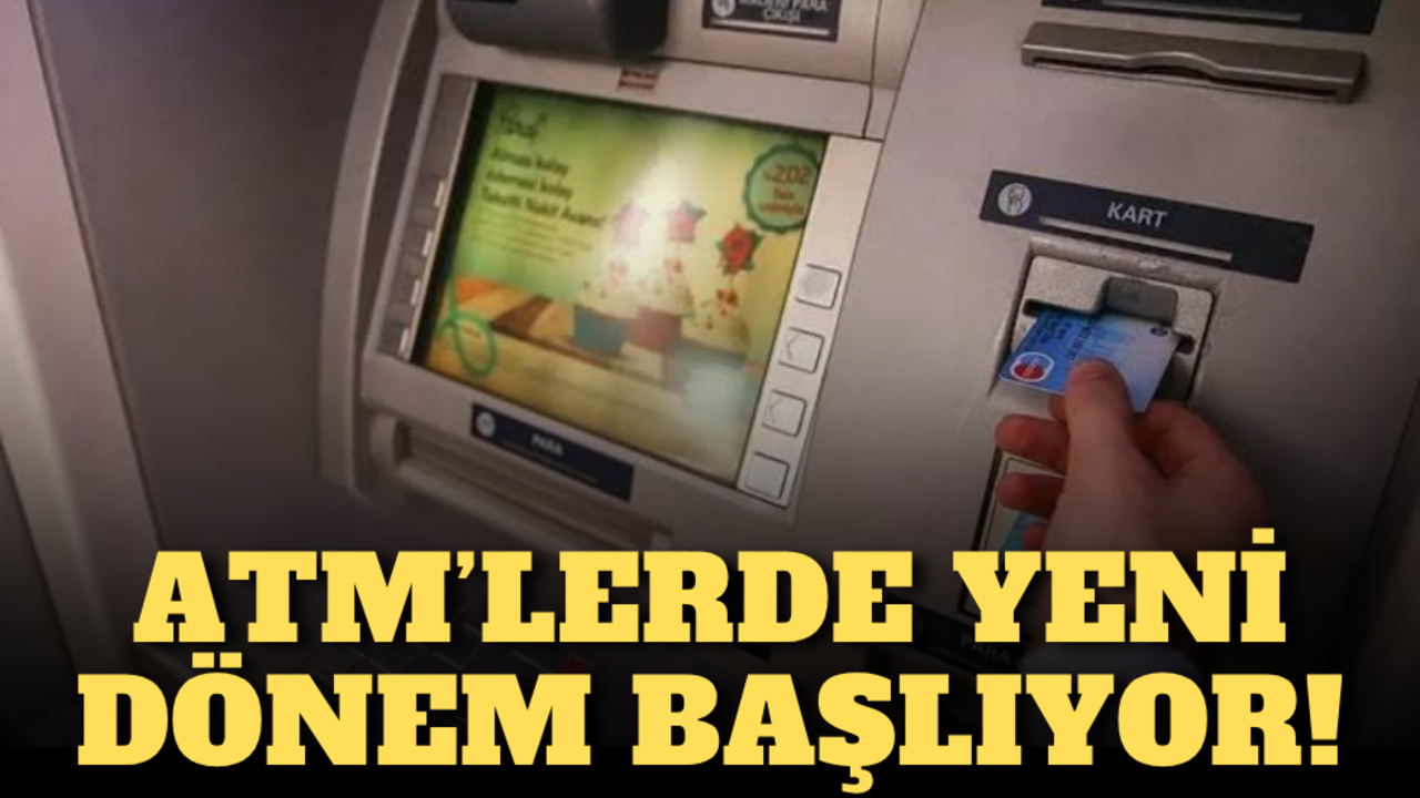 ATM’lerde yeni dönem başlıyor!