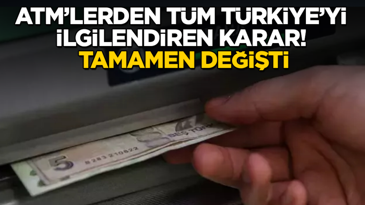 ATM’lerden tüm Türkiye’yi ilgilendiren karar! Tamamen değişti