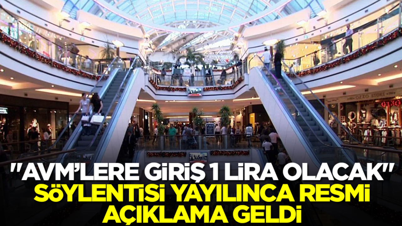 "AVM'lere giriş 1 lira olacak" söylentisi yayılınca resmi açıklama geldi