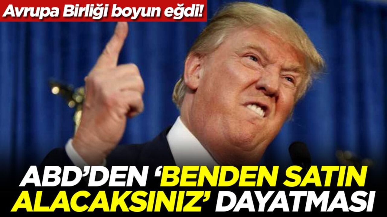 Avrupa Birliği boyun eğdi! ABD'den 'benden alacaksınız' dayatması
