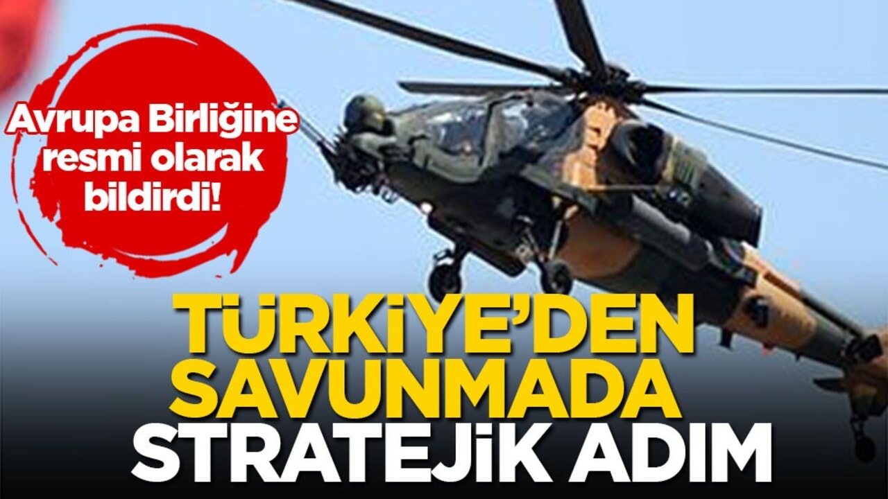 Avrupa Birliğine resmi olarak bildirdi! Türkiye’den savunmada stratejik adım