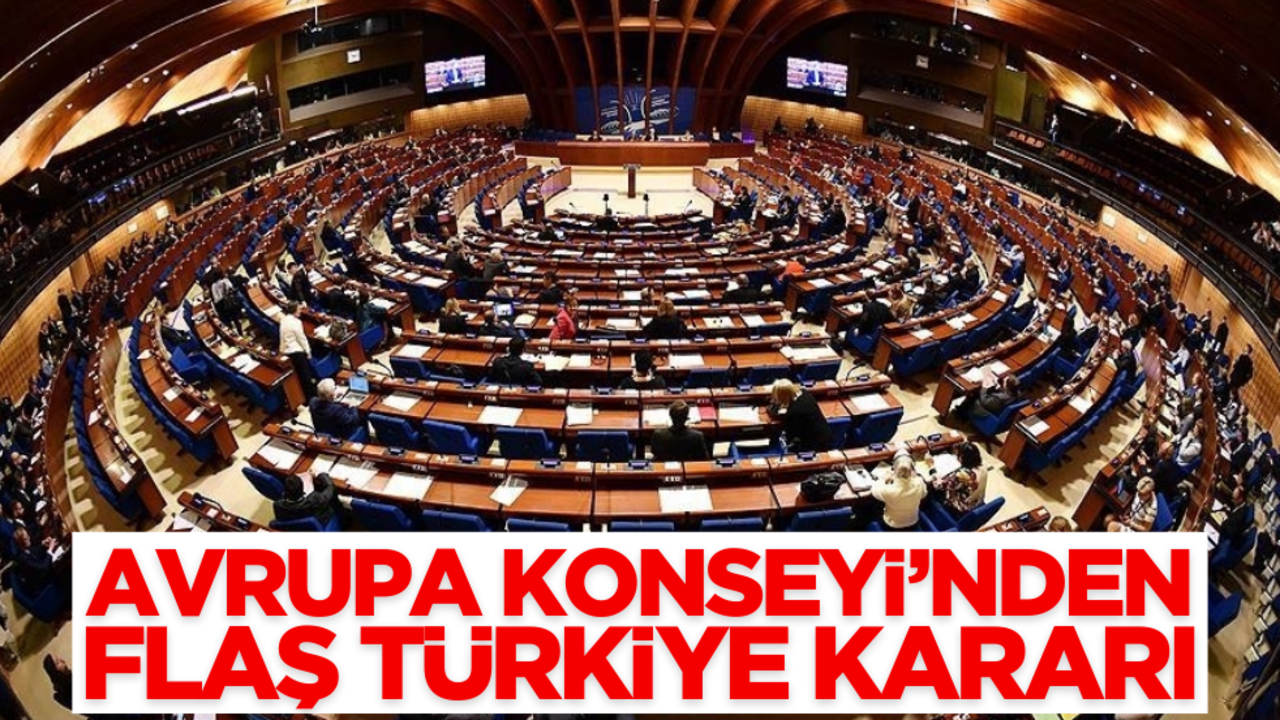 Avrupa Konseyi’nden flaş Türkiye kararı