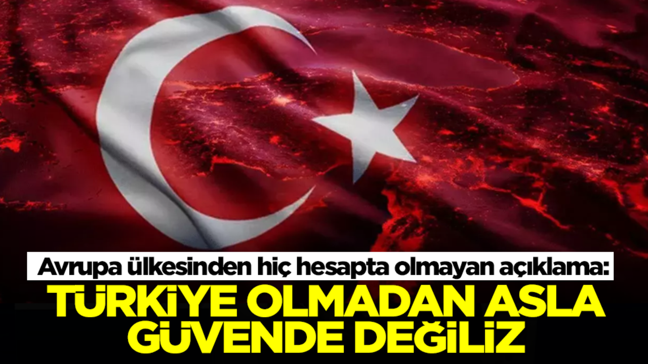 Avrupa ülkesinden hiç hesapta olmayan açıklama: Türkiye olmadan güvende değiliz