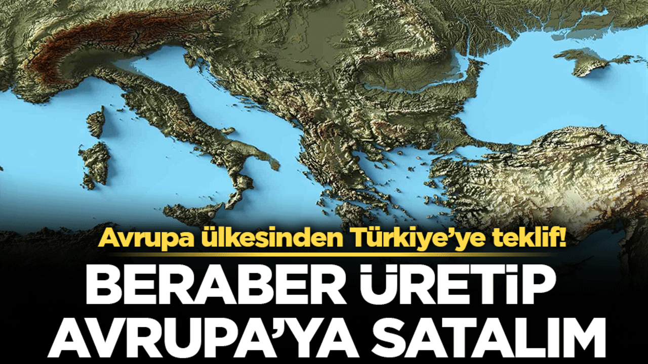Avrupa ülkesinden Türkiye'ye flaş teklif: Beraber üretip Avrupa'ya satalım