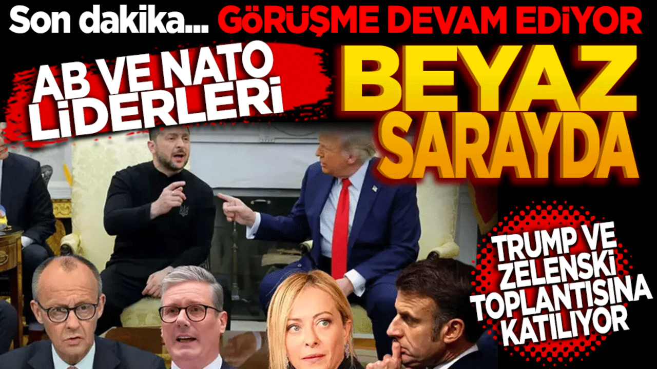 AVRUPA ve NATO liderleri Beyaz Saray'da: Trump-Zelenski görüşmesine katılıyor