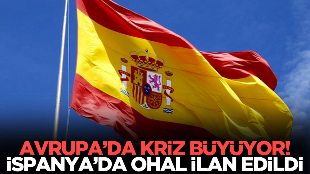 Avrupa’da kriz büyüyor… İspanya’da OHAL ilan edildi