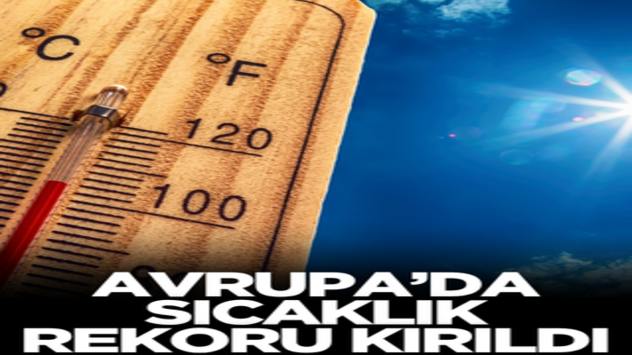 Avrupa’da sıcaklık rekoru kırıldı