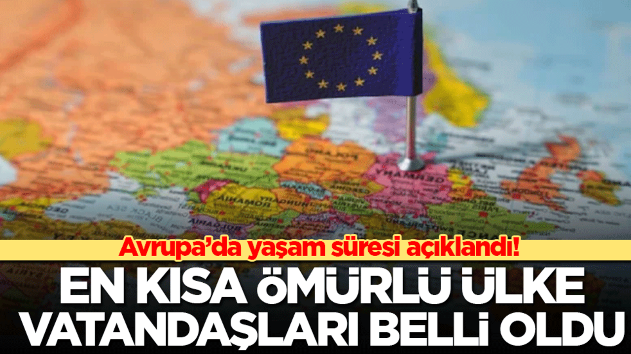 Avrupa’da yaşam süresi açıklandı! En kısa ömürlü ülke vatandaşları belli oldu