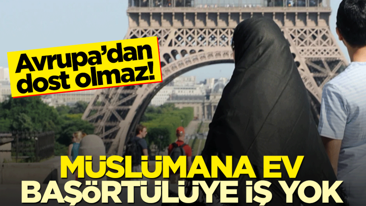 Avrupa’dan dost olmaz! Müslümana ev başörtülüye iş yok